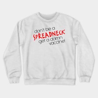 Don't Be a Spreadneck, Get a Damn Vaccine! Crewneck Sweatshirt